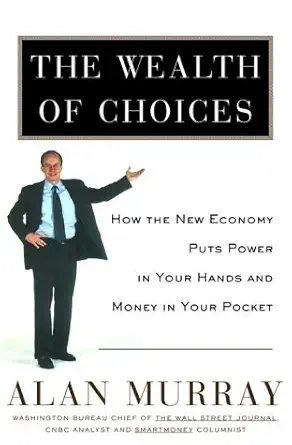 the wealth of choices how the new economy puts power in your hands and money in your pocket 1st edition alan
