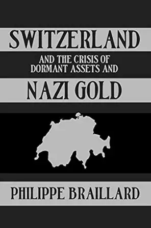switzerland and the crisis of dormant assets and nazi gold 1st edition braillard ,philippe braillard
