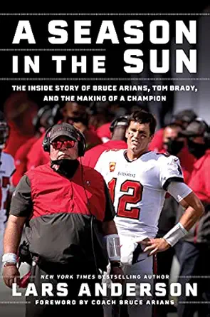 a season in the sun the inside story of bruce arians tom brady and the making of a champion 1st edition lars