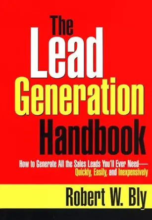 the lead generation handbook how to generate all the sales leads youll ever need quickly easily and