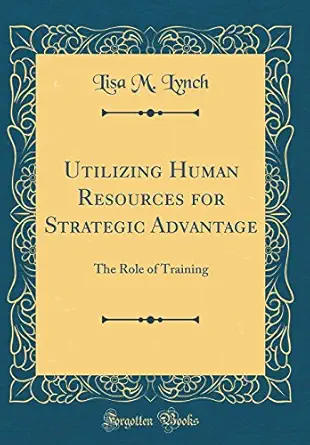 utilizing human resources for strategic advantage the role of training 1st edition lisa m lynch 0656403322,