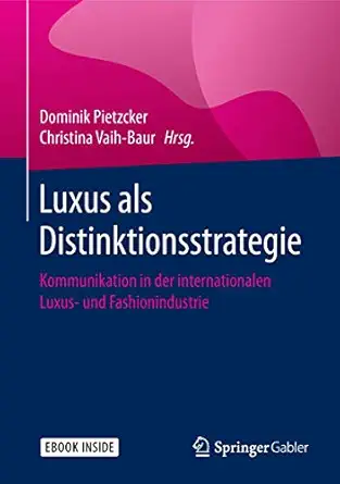 luxus als distinktionsstrategie kommunikation in der internationalen luxus und fashionindustrie 1st edition