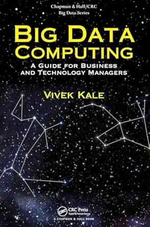 big data computing a guide for business and technology managers 1st edition vivek kale 1498715338,