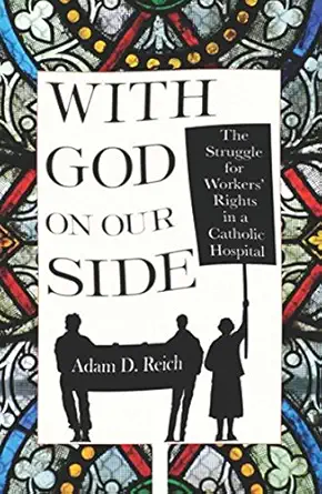 with god on our side the struggle for workers rights in a catholic hospital 1st edition adam d reich