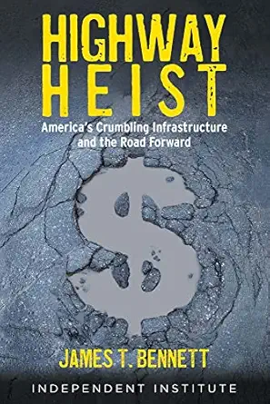 highway heist americas crumbling infrastructure and the road forward 1st edition james t bennett 1598133446,