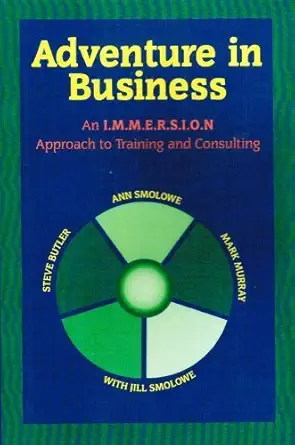 adventure in business an i m m e r s i o n approach to training and consulting 1st edition ann smolowe