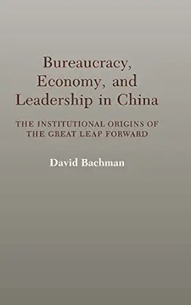 bureaucracy economy and leadership in china the institutional origins of the great leap forward 1st edition