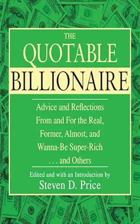 the quotable billionaire advice and reflections from and for the real former almost and wanna be super rich