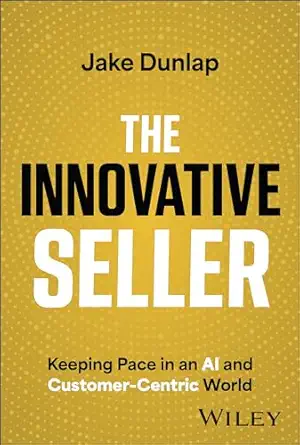 the innovative seller keeping pace in an ai and customer centric world 1st edition jake dunlap 1394180241,