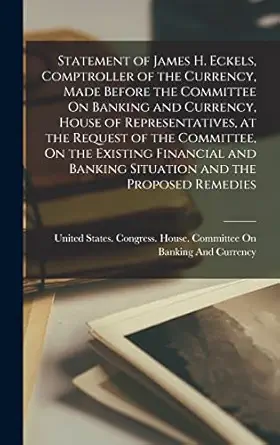 statement of james h eckels comptroller of the currency made before the committee on banking and currency