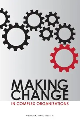 making change in complex organizations 1st edition george k strodtbeck iii 0873899288, 978-0873899284