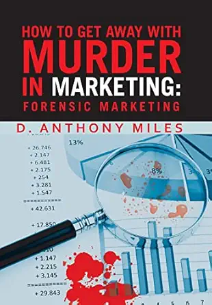how to get away with murder in marketing forensic marketing 1st edition d anthony miles 1480894516,