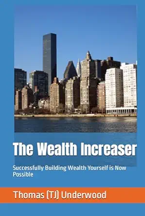 the wealth increaser successfully building wealth yourself is now possible 1st edition thomas underwood