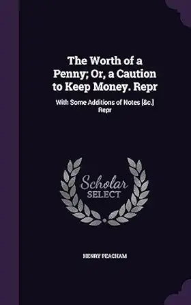 the worth of a penny or a caution to keep money repr with some additions of notes andc repr 1st edition henry
