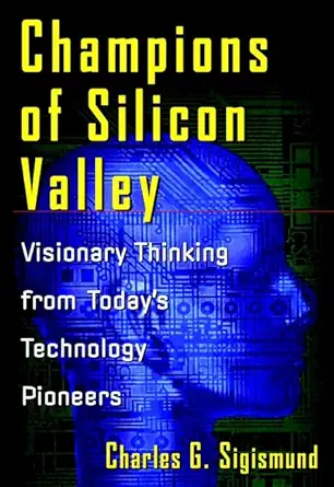 champions of silicon valley visionary thinking from todays technology pioneers 1st edition charles g