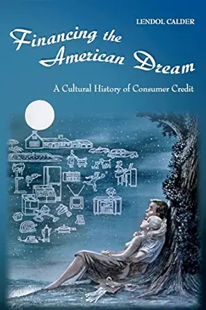 financing the american dream a cultural history of consumer credit 1st edition lendol calder 0691074550,