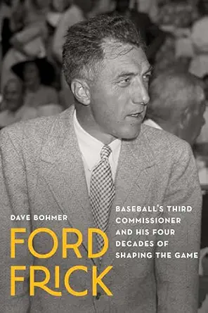 ford frick baseballs third commissioner and his four decades of shaping the game 1st edition dave bohmer