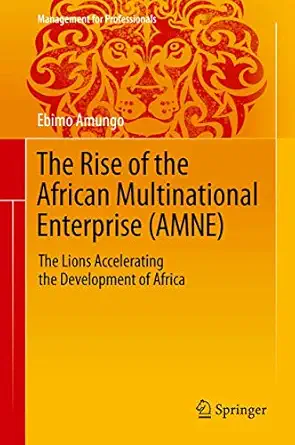 the rise of the african multinational enterprise the lions accelerating the development of africa 1st edition