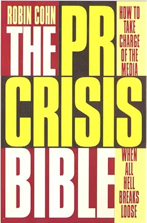 the pr crisis bible how to take charge of the media when all hell breaks loose 1st edition robin cohn