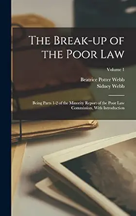 the break up of the poor law being parts 1 2 of the minority report of the poor law commission with