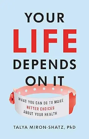 your life depends on it what you can do to make better choices about your health 1st edition talya miron
