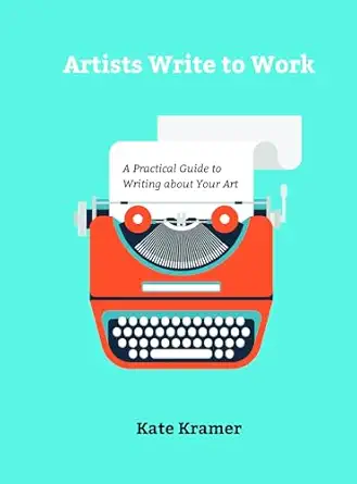 artists write to work a practical guide to writing about your art 1st edition kate kramer 0764356496,