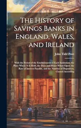 the history of savings banks in england wales and ireland with the period of the establishment of each