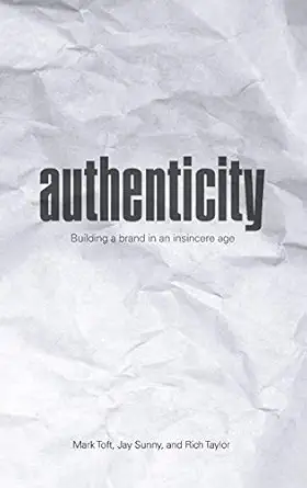authenticity building a brand in an insincere age 1st edition mark toft ,jay sunny ,rich taylor 1440873208,