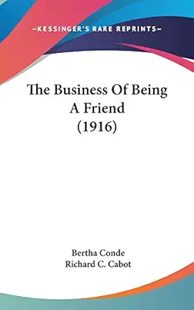 the business of being a friend 1st edition bertha conde ,richard c cabot 1437180531, 978-1437180534