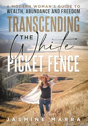 transcending the white picket fence a modern womans guide to wealth abundance and freedom 1st edition jasmine