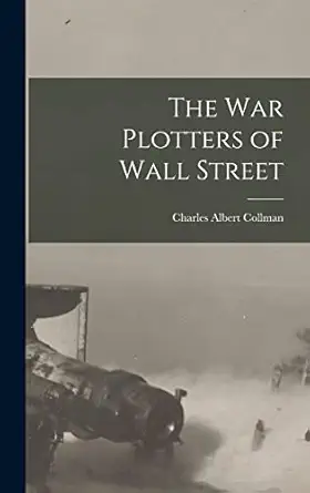 the war plotters of wall street 1st edition charles albert collman 1016205058, 978-1016205054