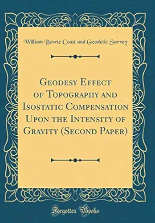 geodesy effect of topography and isostatic compensation upon the intensity of gravity 1st edition william