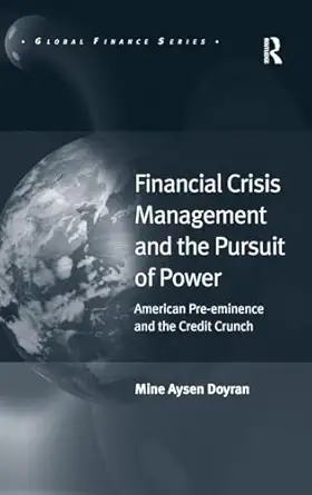 financial crisis management and the pursuit of power american pre eminence and the credit crunch 1st edition