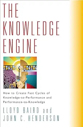 the knowledge engine how to create fast cycles of knowledge to performance and performance to knowledge 1st