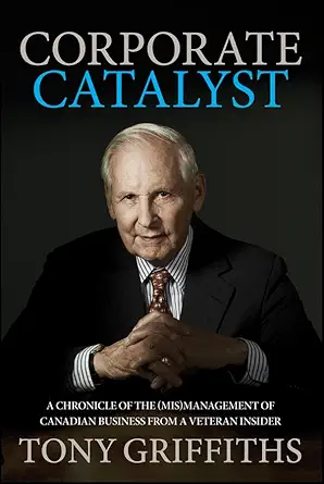 corporate catalyst a chronicle of the management of canadian business from a veteran insider 1st edition tony