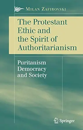 the protestant ethic and the spirit of authoritarianism puritanism democracy and society 1st edition milan