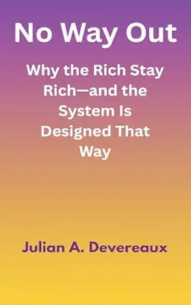 no way out why the rich stay rich and the system is designed that way 1st edition julian a devereaux