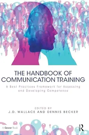 the handbook of communication training a best practices framework for assessing and developing competence 1st