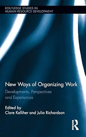 new ways of organizing work 1st edition clare kelliher ,julia richardson 0415888158, 978-0415888158