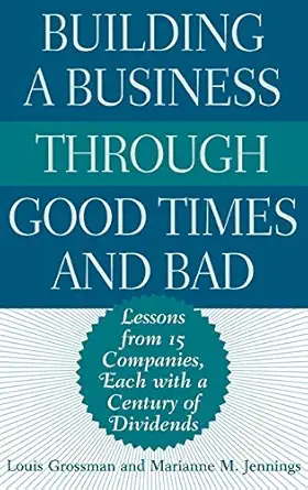 building a business through good times and bad lessons from 15 companies each with a century of dividends 1st
