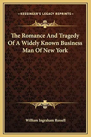 the romance and tragedy of a widely known business man of new york 1st edition william ingraham russell