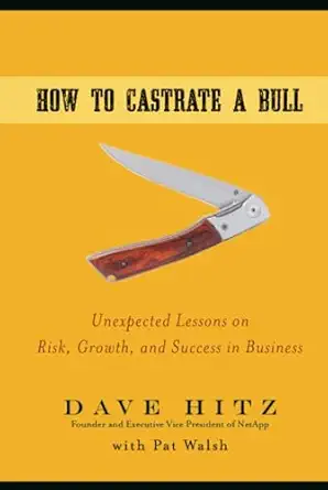 how to castrate a bull unexpected lessons on risk growth and success in business 1st edition dave hitz ,pat