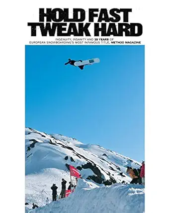 hold fast tweak hard ingenuity insanity and 25 years of european snowboardings most infamous title method