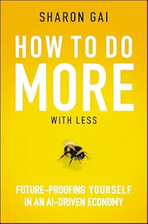 how to do more with less future proofing yourself in an ai driven economy 1st edition sharon gai 1394352360,