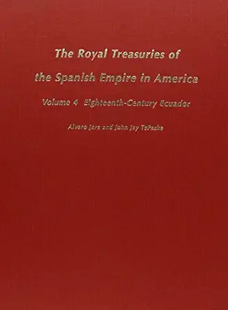 the royal treasuries of the spanish empire in america vol 4 eighteenth century ecuador 1st edition alvaro