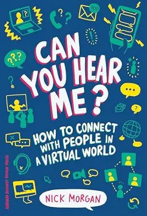 can you hear me how to connect with people in a virtual world 1st edition nick morgan 1633694445,