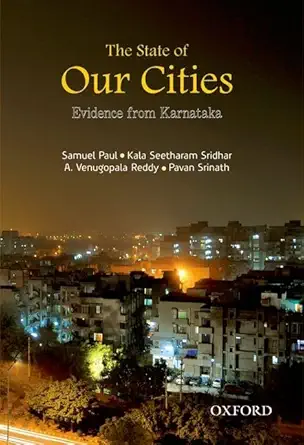 the state of our cities evidence from karnataka 1st edition samuel paul ,kala seetharam sridhar ,a venugopala