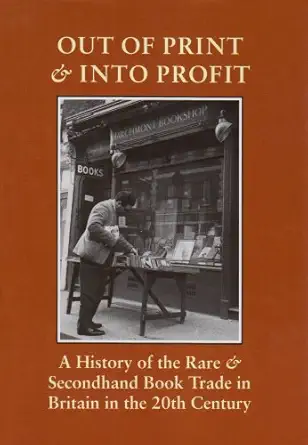 out of print and into profit a history of the rare and secondhand book trade in britain in the twentieth