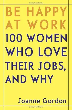 be happy at work 100 women who love their jobs and why 1st edition joanne gordon 0345468554, 978-0345468550