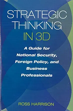 strategic thinking in 3d a guide for national security foreign policy and business professionals 1st edition